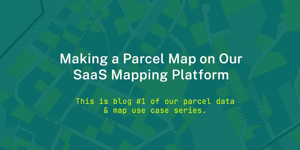 Making a Parcel Map on Our SaaS Mapping Platform. This is blog #1 of our parcel data & map use case series.