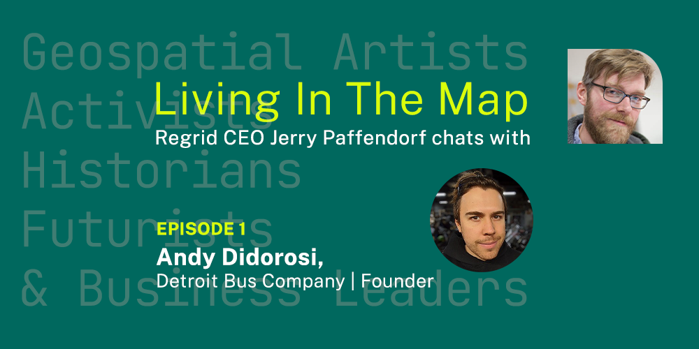 Living In The Map Episode 1 - Regrid CEO Jerry Paffendorf chats with Andy Didorosi